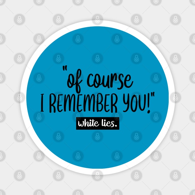 Of Course I REMEMBER YOU! white lies Magnet by care store